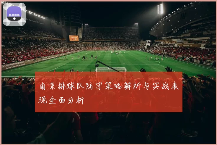 南京排球队防守策略解析与实战表现全面分析
