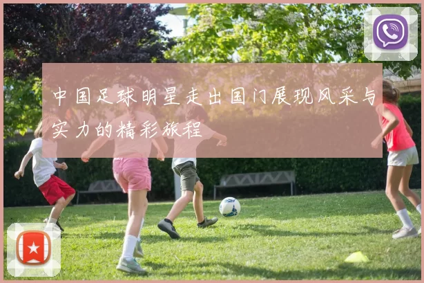 中国足球明星走出国门展现风采与实力的精彩旅程