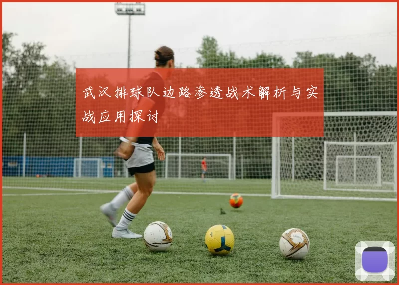 武汉排球队边路渗透战术解析与实战应用探讨